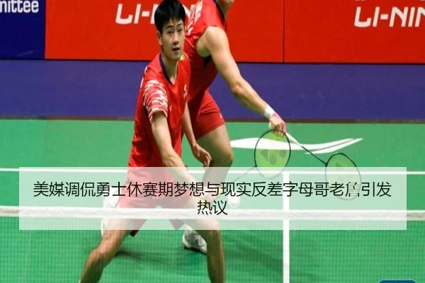 美媒调侃勇士休赛期梦想与现实反差字母哥老詹引发热议